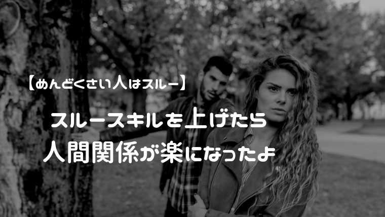 面倒くさい人はスルー スルースキルを上げたら人間関係が楽になったよ コソレビ